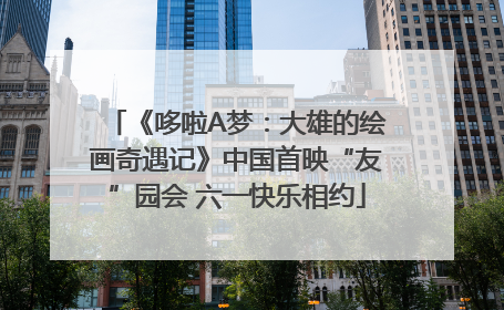 《哆啦A梦：大雄的绘画奇遇记》中国首映“友”园会 六一快乐相约