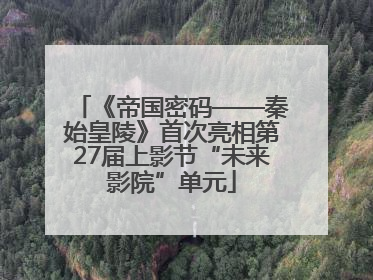 《帝国密码——秦始皇陵》首次亮相第27届上影节“未来影院”单元