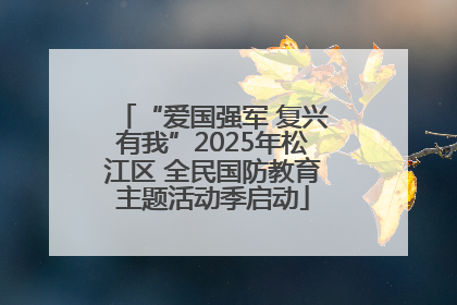 “爱国强军 复兴有我”2025年松江区 全民国防教育主题活动季启动