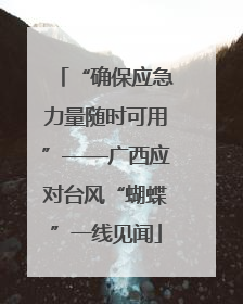 “确保应急力量随时可用”——广西应对台风“蝴蝶”一线见闻