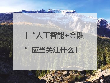 “人工智能+金融”应当关注什么