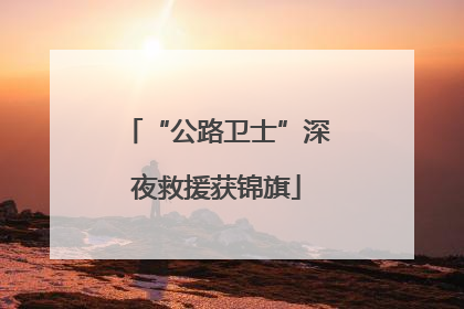 “公路卫士”深夜救援获锦旗