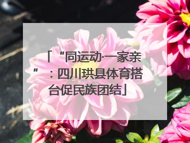 “同运动·一家亲”：四川珙县体育搭台促民族团结