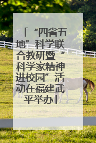“四省五地”科学联合教研暨“科学家精神进校园”活动在福建武平举办
