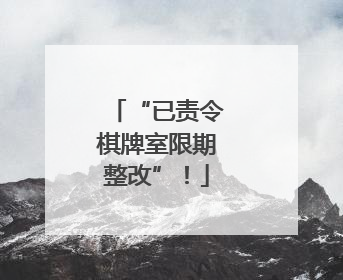 “已责令棋牌室限期整改”！
