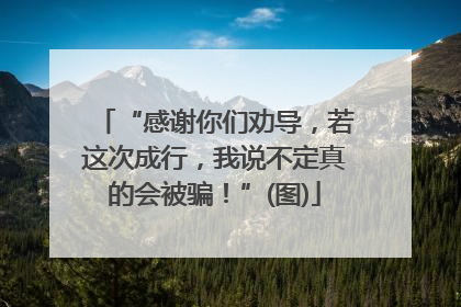 “感谢你们劝导，若这次成行，我说不定真的会被骗！”(图)