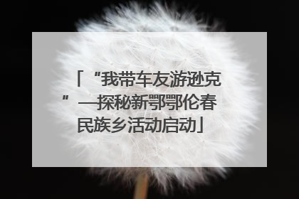 “我带车友游逊克”—探秘新鄂鄂伦春民族乡活动启动