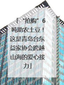 “抢购”6吨助农土豆！这是青岛台东益家协会跨越山海的爱心接力