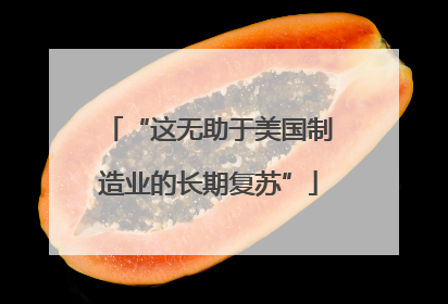 “这无助于美国制造业的长期复苏”