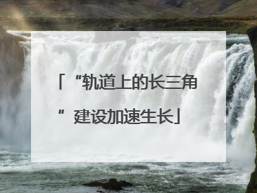 “轨道上的长三角”建设加速生长
