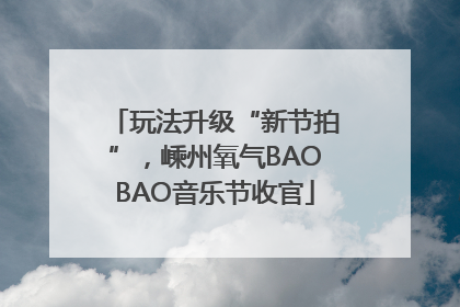 玩法升级“新节拍”，嵊州氧气BAOBAO音乐节收官