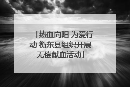 热血向阳 为爱行动 衡东县组织开展无偿献血活动