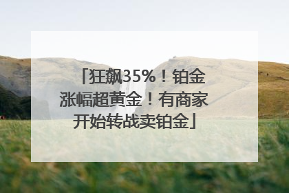 狂飙35%！铂金涨幅超黄金！有商家开始转战卖铂金