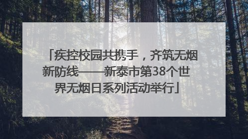 疾控校园共携手，齐筑无烟新防线——新泰市第38个世界无烟日系列活动举行