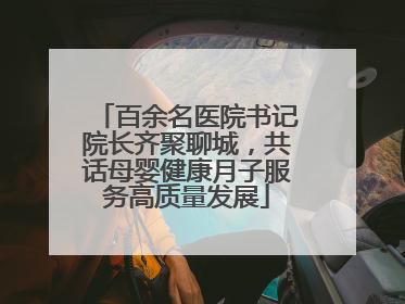 百余名医院书记院长齐聚聊城，共话母婴健康月子服务高质量发展