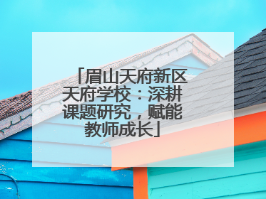 眉山天府新区天府学校：深耕课题研究，赋能教师成长
