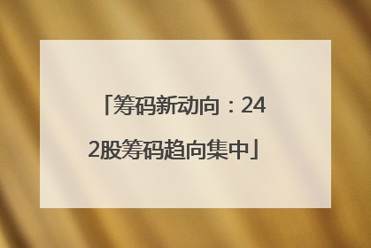 筹码新动向：242股筹码趋向集中