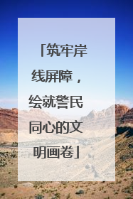 筑牢岸线屏障，绘就警民同心的文明画卷