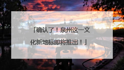 确认了！泉州这一文化新地标即将推出！