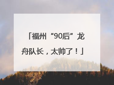 福州“90后”龙舟队长，太帅了！