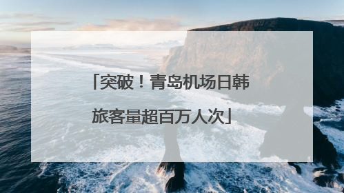 突破！青岛机场日韩旅客量超百万人次