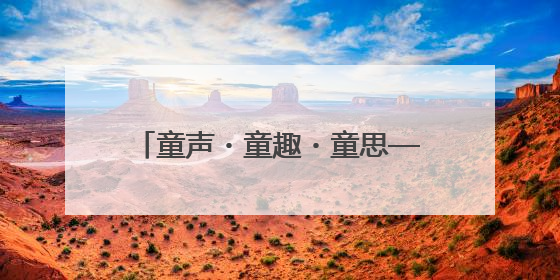 童声・童趣・童思——五河县新城实验幼儿园首届思维导图讲述嘉年华暨安徽省学前教育教研基地园项目阶段性成果展示活动