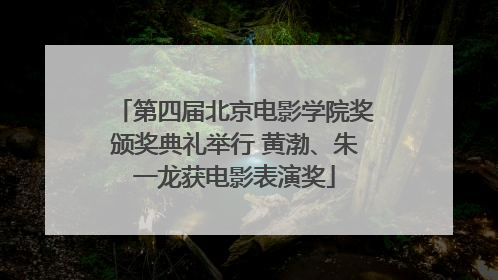 第四届北京电影学院奖颁奖典礼举行 黄渤、朱一龙获电影表演奖