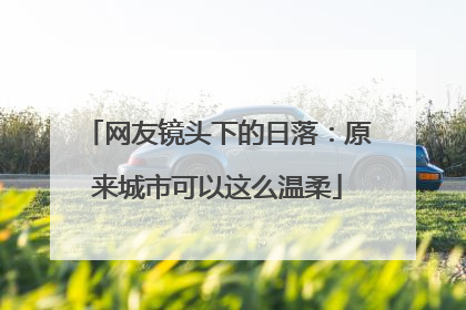 网友镜头下的日落：原来城市可以这么温柔