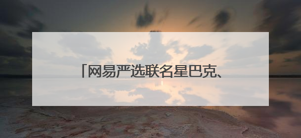 网易严选联名星巴克、必胜客破圈3000+线下场景 倡导人宠友好