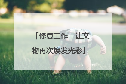 修复工作：让文物再次焕发光彩