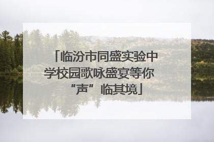 临汾市同盛实验中学校园歌咏盛宴等你“声”临其境