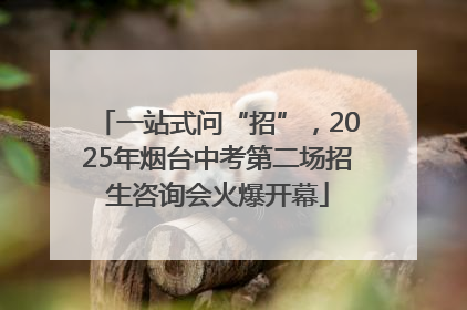 一站式问“招”，2025年烟台中考第二场招生咨询会火爆开幕