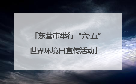 东营市举行“六·五”世界环境日宣传活动