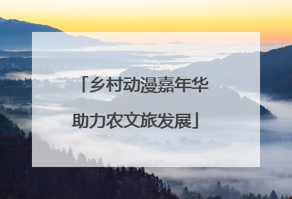 乡村动漫嘉年华助力农文旅发展