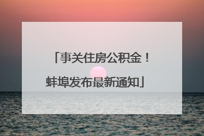 事关住房公积金！蚌埠发布最新通知