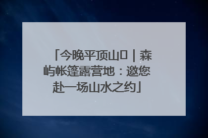 今晚平顶山⑫｜森屿帐篷露营地：邀您赴一场山水之约