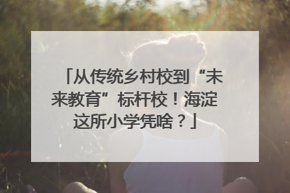 从传统乡村校到“未来教育”标杆校！海淀这所小学凭啥？