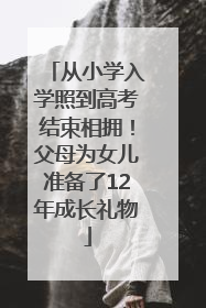 从小学入学照到高考结束相拥！父母为女儿准备了12年成长礼物
