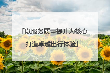 以服务质量提升为核心 打造卓越出行体验