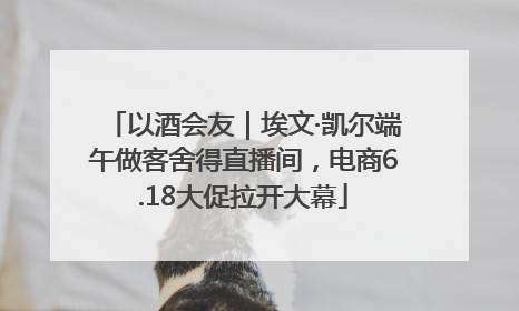 以酒会友｜埃文·凯尔端午做客舍得直播间，电商6.18大促拉开大幕