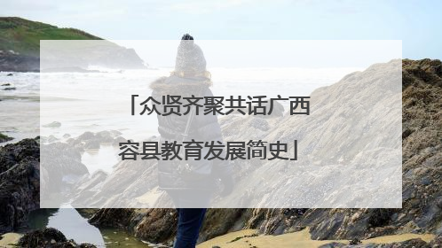 众贤齐聚共话广西容县教育发展简史