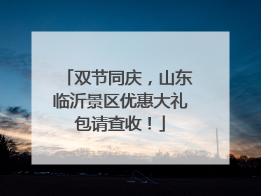 双节同庆，山东临沂景区优惠大礼包请查收！