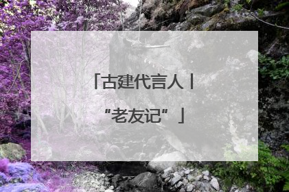 古建代言人丨“老友记”