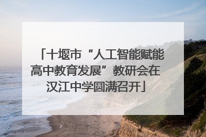 十堰市“人工智能赋能高中教育发展”教研会在汉江中学圆满召开