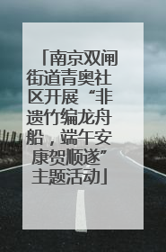 南京双闸街道青奥社区开展“非遗竹编龙舟船，端午安康贺顺遂”主题活动