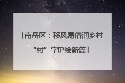 南岳区：移风易俗润乡村 “村”字IP绘新篇