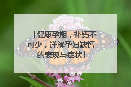 健康孕期，补钙不可少，详解孕妇缺钙的表现与症状