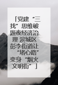党建“三找”思维破题夜经济治理 滨城区彭李街道让“堵心路”变身“烟火文明街”