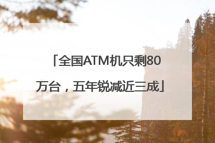 全国ATM机只剩80万台，五年锐减近三成