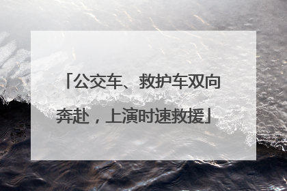 公交车、救护车双向奔赴,上演时速救援